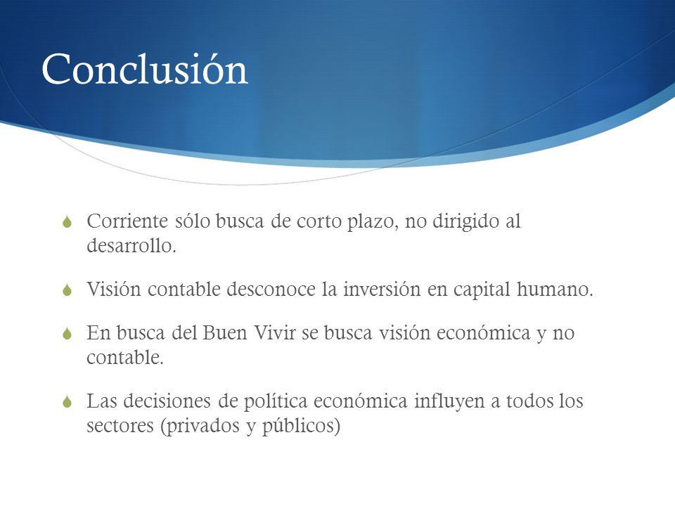 Conclusión Corriente sólo busca de corto plazo, no dirigido al desarrollo. Visión contable desconoce la inversión en capital humano.