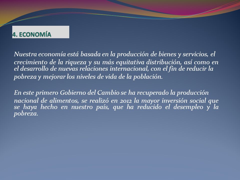 4. ECONOMÍA Nuestra economía está basada en la producción de bienes y servicios, el.