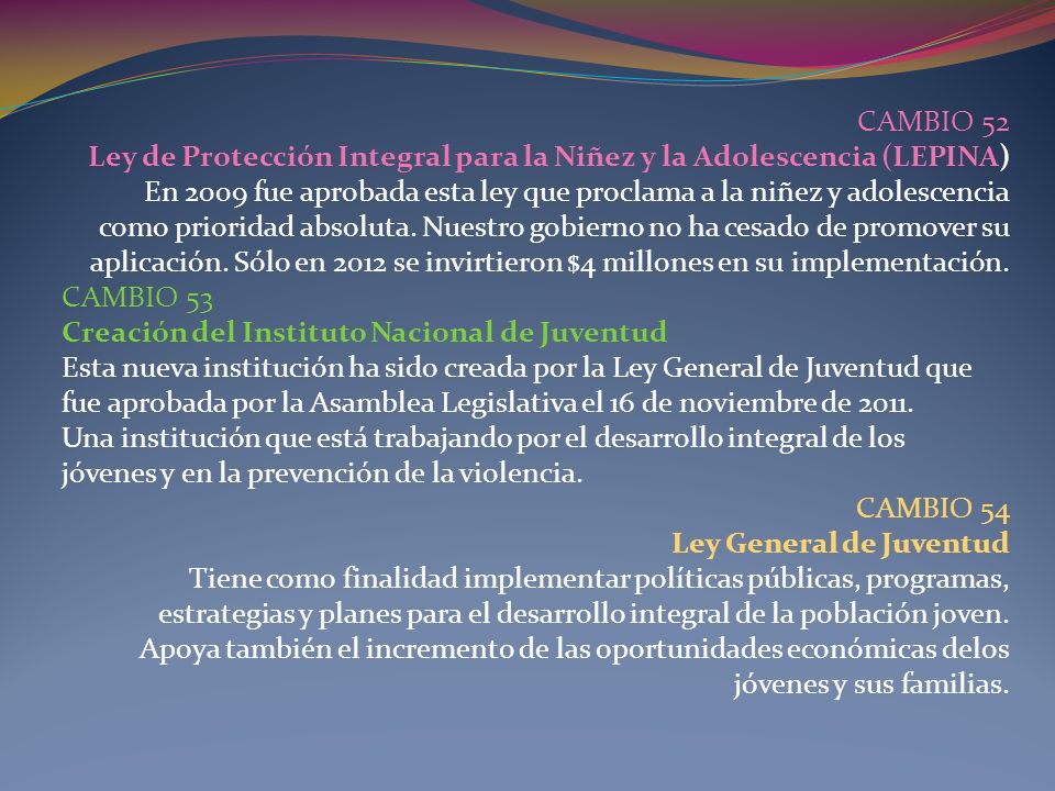 CAMBIO 52 Ley de Protección Integral para la Niñez y la Adolescencia (LEPINA) En 2009 fue aprobada esta ley que proclama a la niñez y adolescencia.