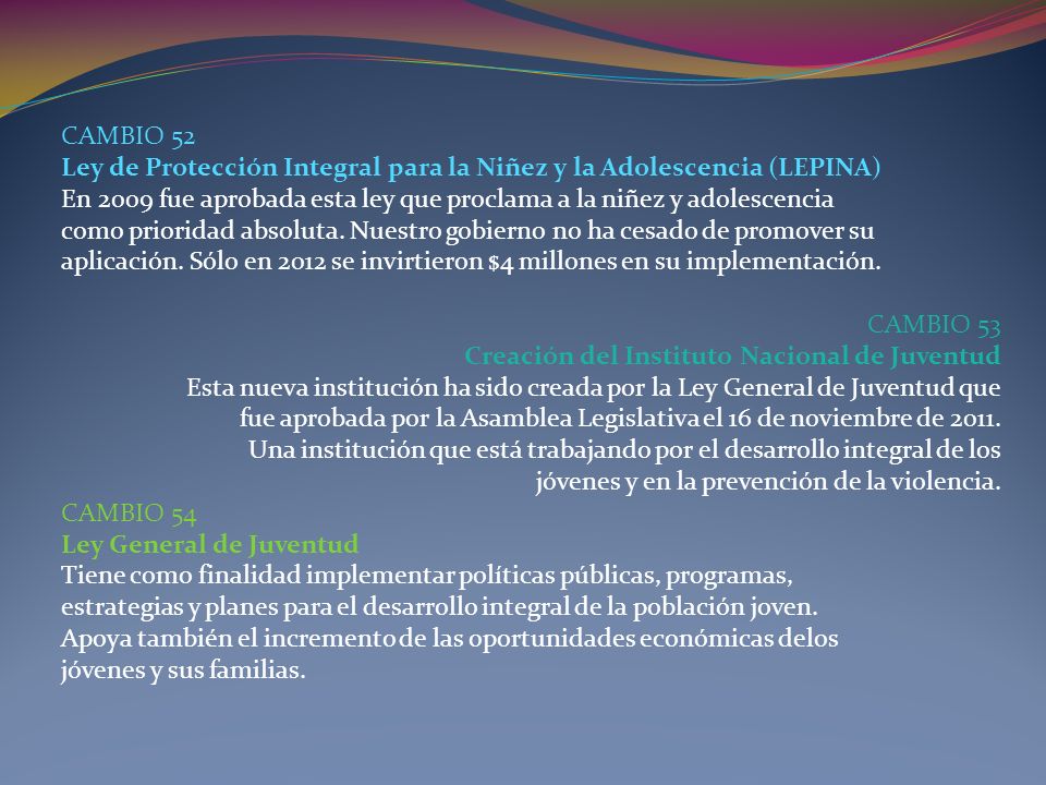 CAMBIO 52 Ley de Protección Integral para la Niñez y la Adolescencia (LEPINA) En 2009 fue aprobada esta ley que proclama a la niñez y adolescencia.