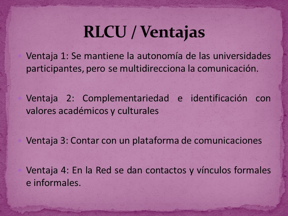 RLCU / Ventajas Ventaja 1: Se mantiene la autonomía de las universidades participantes, pero se multidirecciona la comunicación.