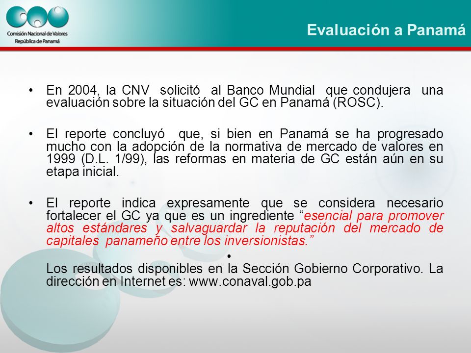 Evaluación a Panamá En 2004, la CNV solicitó al Banco Mundial que condujera una evaluación sobre la situación del GC en Panamá (ROSC).