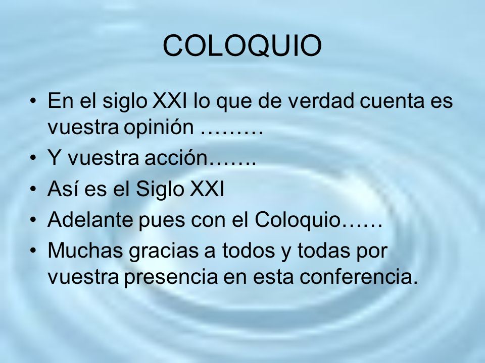 COLOQUIO En el siglo XXI lo que de verdad cuenta es vuestra opinión ……… Y vuestra acción……. Así es el Siglo XXI.