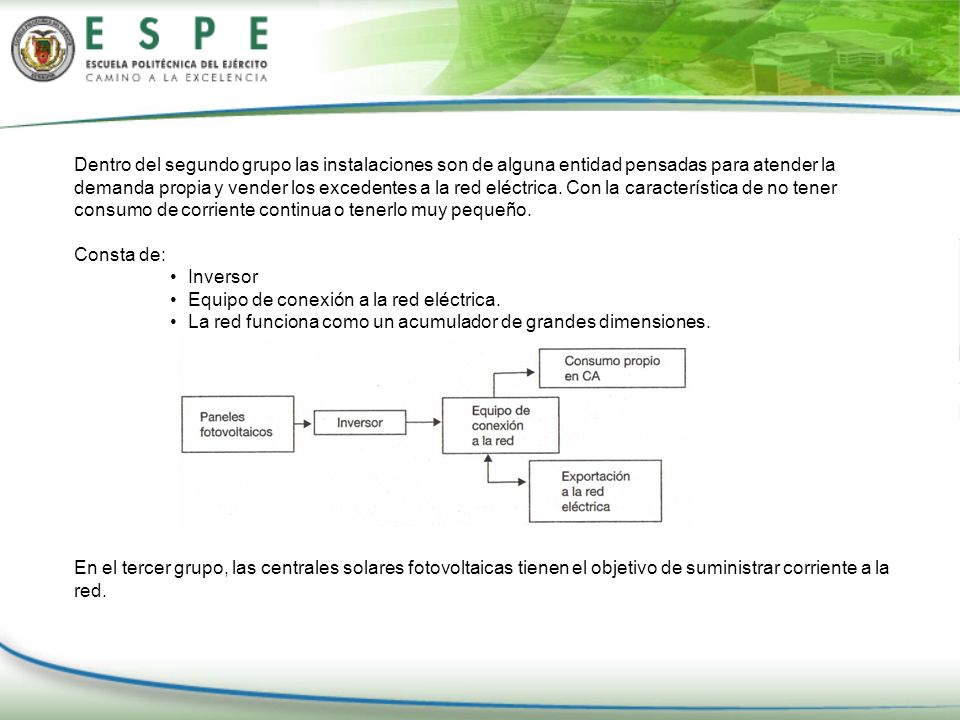 Dentro del segundo grupo las instalaciones son de alguna entidad pensadas para atender la demanda propia y vender los excedentes a la red eléctrica. Con la característica de no tener consumo de corriente continua o tenerlo muy pequeño.