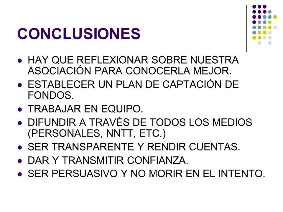 CONCLUSIONES HAY QUE REFLEXIONAR SOBRE NUESTRA ASOCIACIÓN PARA CONOCERLA MEJOR. ESTABLECER UN PLAN DE CAPTACIÓN DE FONDOS.