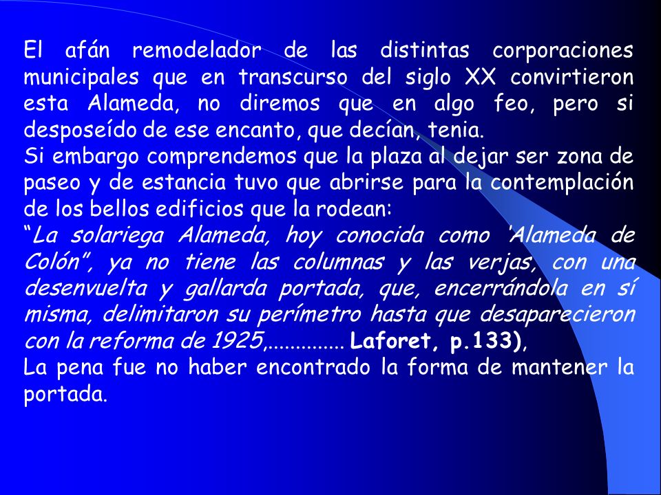 El afán remodelador de las distintas corporaciones municipales que en transcurso del siglo XX convirtieron esta Alameda, no diremos que en algo feo, pero si desposeído de ese encanto, que decían, tenia.