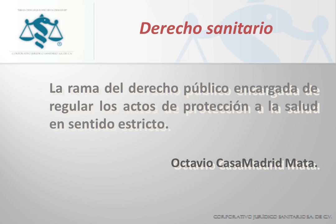 Derecho sanitario La rama del derecho público encargada de regular los actos de protección a la salud en sentido estricto.