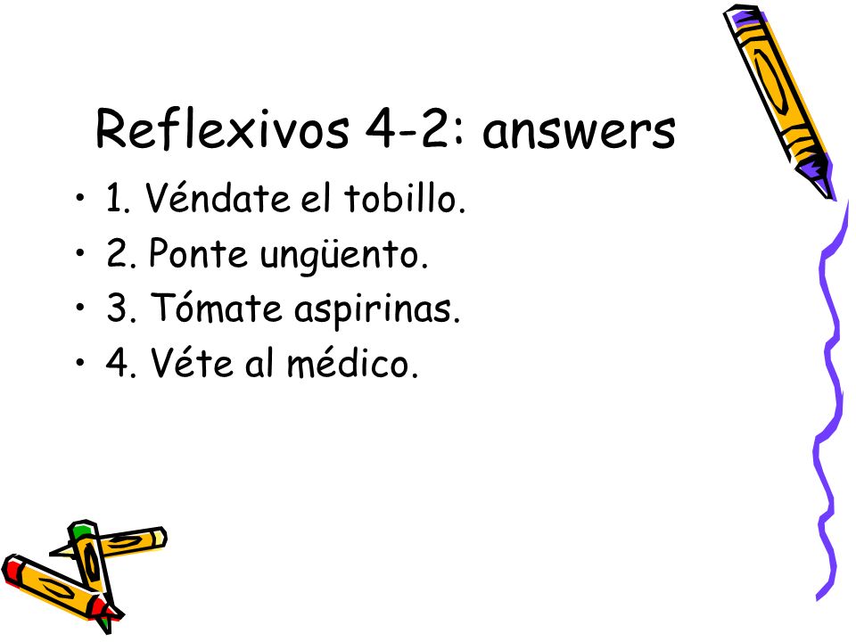 Reflexivos 4-2: answers 1. Véndate el tobillo. 2. Ponte ungüento.