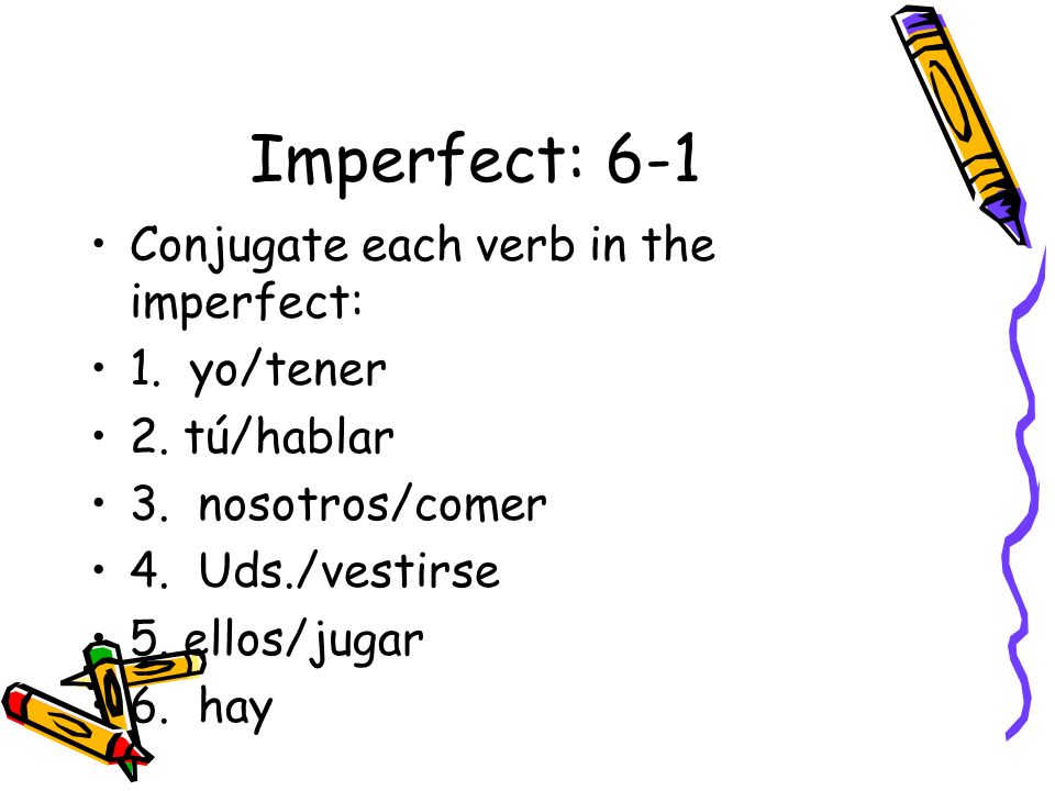 Imperfect: 6-1 Conjugate each verb in the imperfect: 1. yo/tener