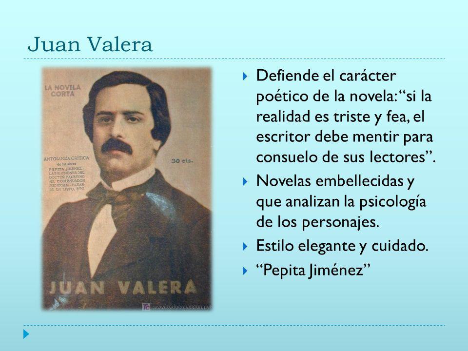 Juan Valera Defiende el carácter poético de la novela: si la realidad es triste y fea, el escritor debe mentir para consuelo de sus lectores .