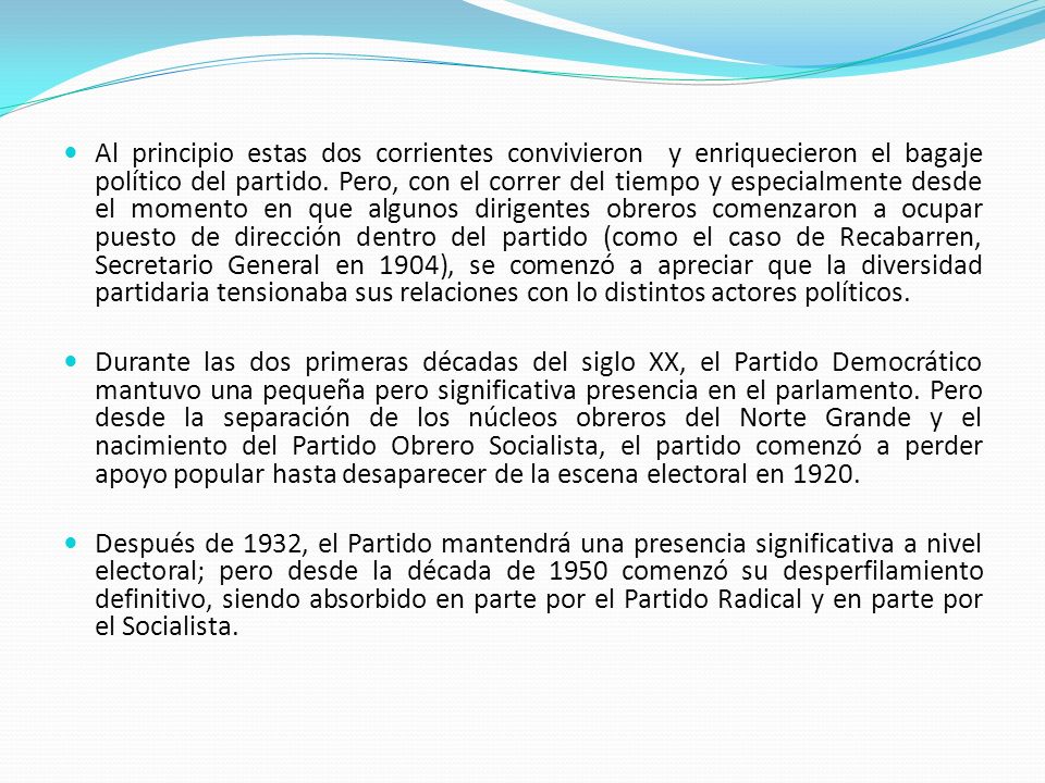 Al principio estas dos corrientes convivieron y enriquecieron el bagaje político del partido. Pero, con el correr del tiempo y especialmente desde el momento en que algunos dirigentes obreros comenzaron a ocupar puesto de dirección dentro del partido (como el caso de Recabarren, Secretario General en 1904), se comenzó a apreciar que la diversidad partidaria tensionaba sus relaciones con lo distintos actores políticos.