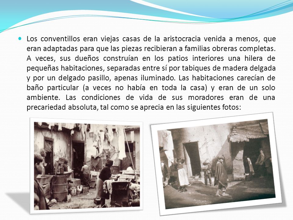 Los conventillos eran viejas casas de la aristocracia venida a menos, que eran adaptadas para que las piezas recibieran a familias obreras completas.
