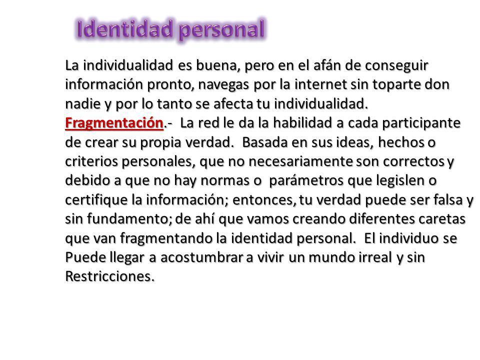 Identidad personal La individualidad es buena, pero en el afán de conseguir. información pronto, navegas por la internet sin toparte don.