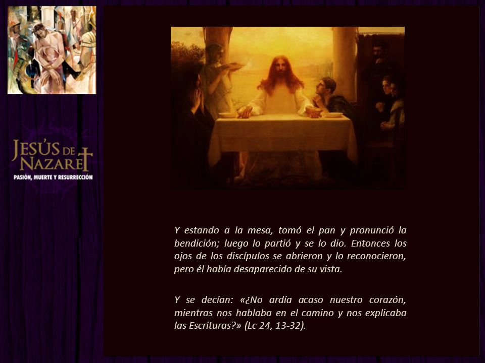 Y estando a la mesa, tomó el pan y pronunció la bendición; luego lo partió y se lo dio.