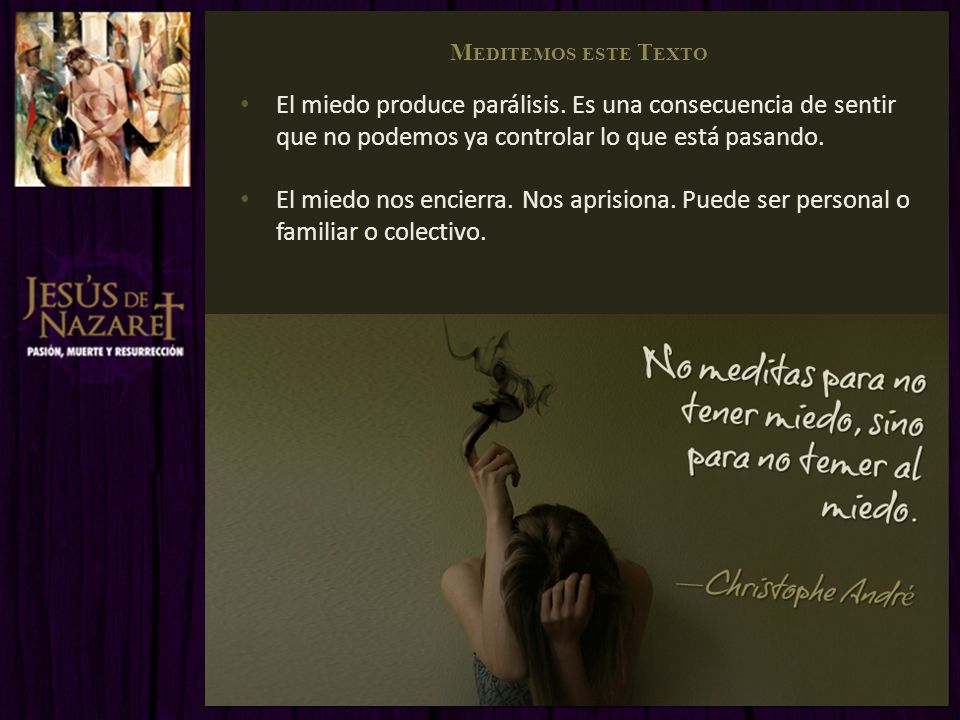 Meditemos este Texto El miedo produce parálisis. Es una consecuencia de sentir que no podemos ya controlar lo que está pasando.