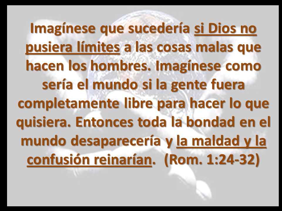 Imagínese que sucedería si Dios no pusiera límites a las cosas malas que hacen los hombres.