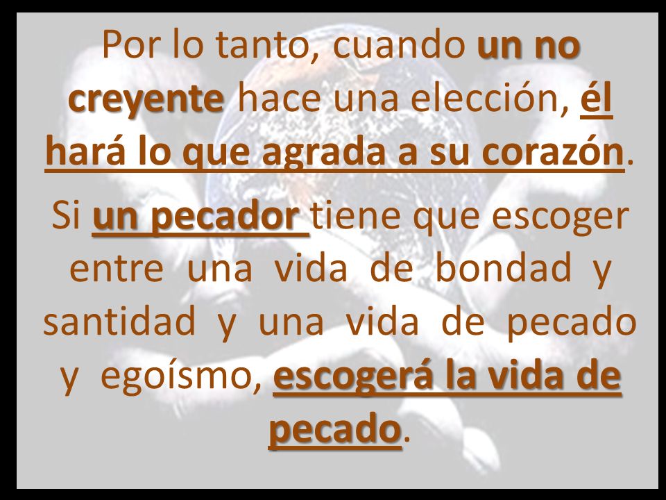 Por lo tanto, cuando un no creyente hace una elección, él hará lo que agrada a su corazón.