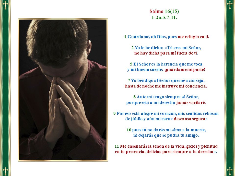 Salmo 16(15) 1-2a Guárdame, oh Dios, pues me refugio en ti.