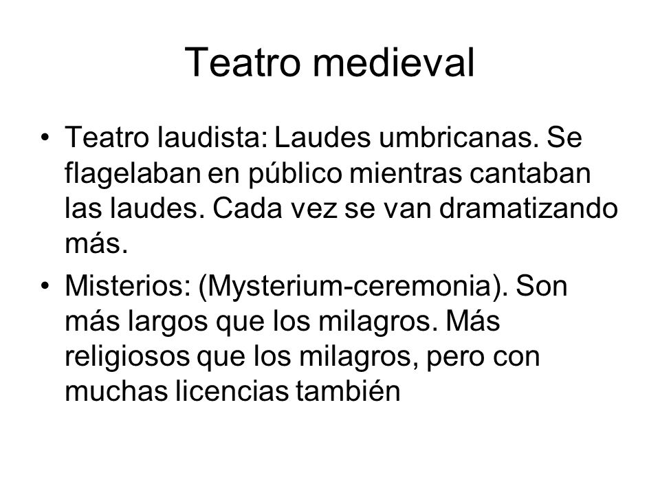 Teatro medieval Teatro laudista: Laudes umbricanas. Se flagelaban en público mientras cantaban las laudes. Cada vez se van dramatizando más.