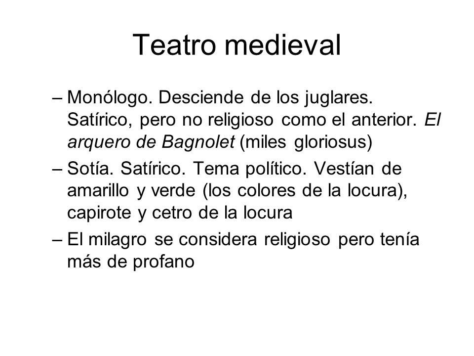 Teatro medieval Monólogo. Desciende de los juglares. Satírico, pero no religioso como el anterior. El arquero de Bagnolet (miles gloriosus)