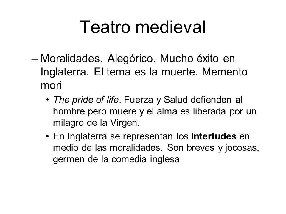 Teatro medieval Moralidades. Alegórico. Mucho éxito en Inglaterra. El tema es la muerte. Memento mori.