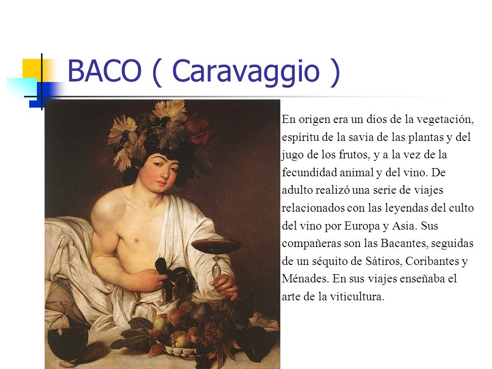 BACO ( Caravaggio ) En origen era un dios de la vegetación,