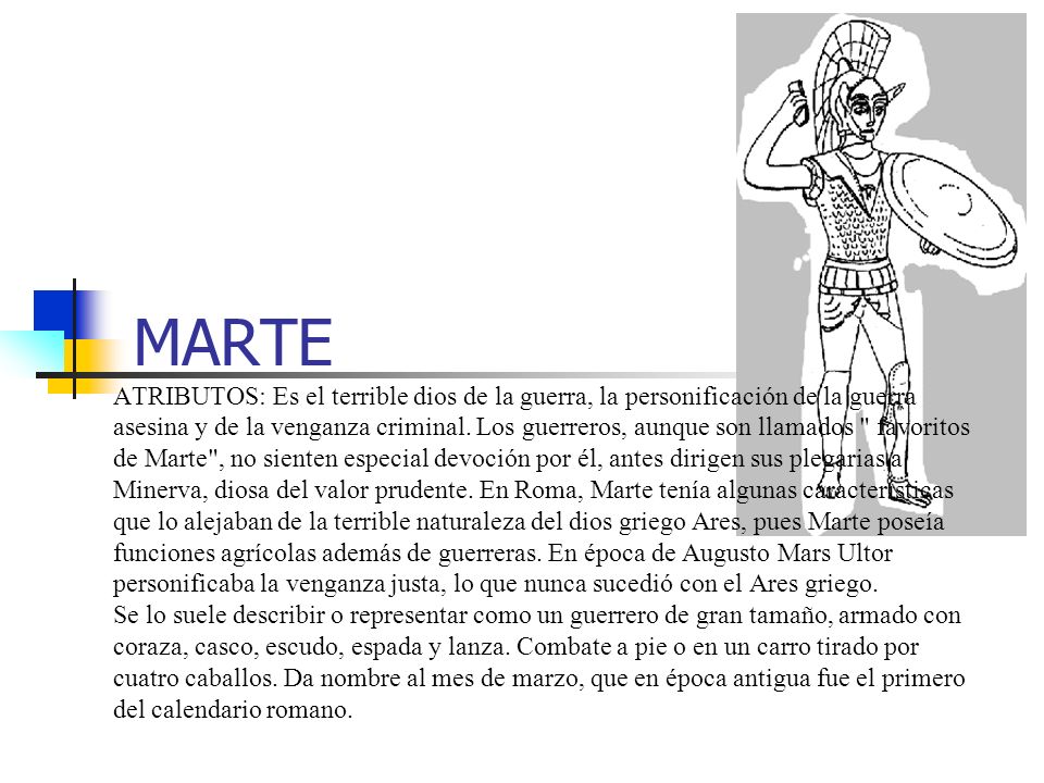 MARTE ATRIBUTOS: Es el terrible dios de la guerra, la personificación de la guerra asesina y de la venganza criminal.