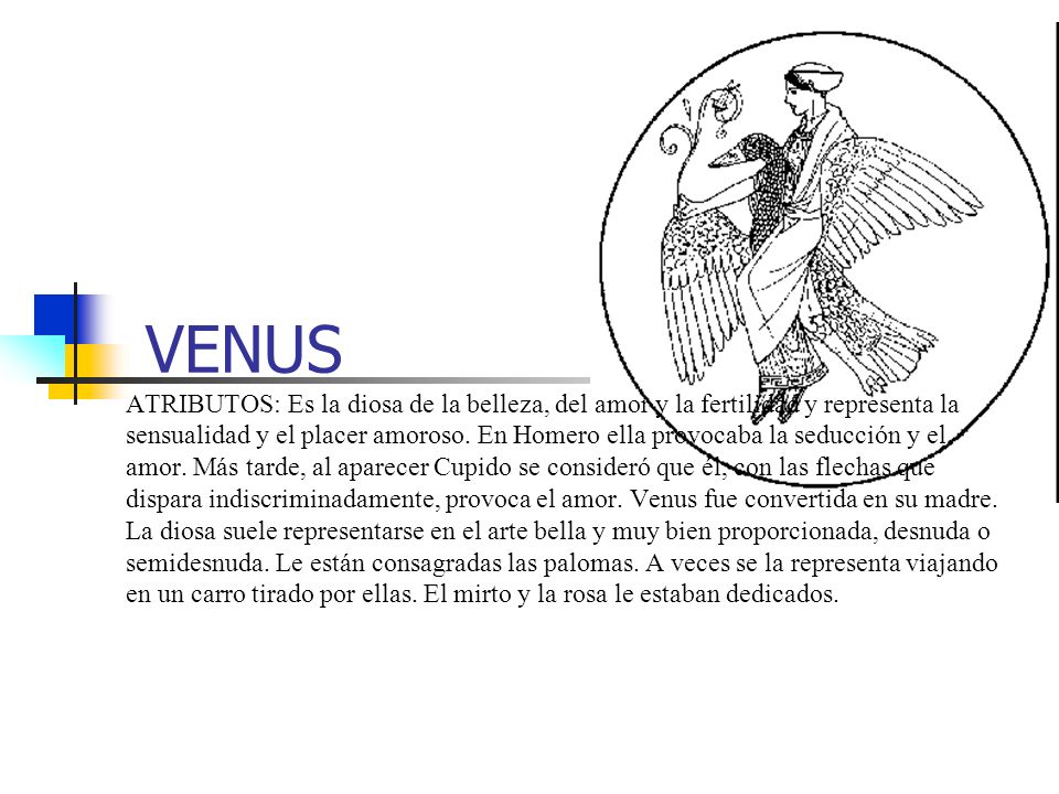 VENUS ATRIBUTOS: Es la diosa de la belleza, del amor y la fertilidad y representa la sensualidad y el placer amoroso.
