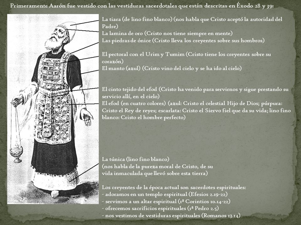Primeramente Aarón fue vestido con las vestiduras sacerdotales que están descritas en Éxodo 28 y 39: