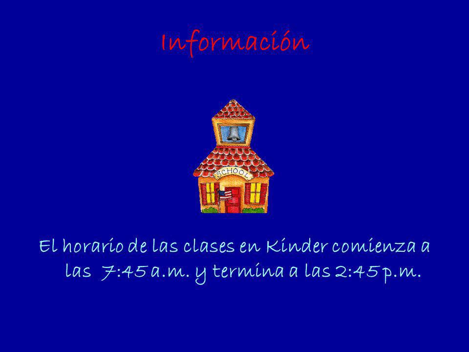 Información El horario de las clases en Kinder comienza a las 7:45 a.m. y termina a las 2:45 p.m.