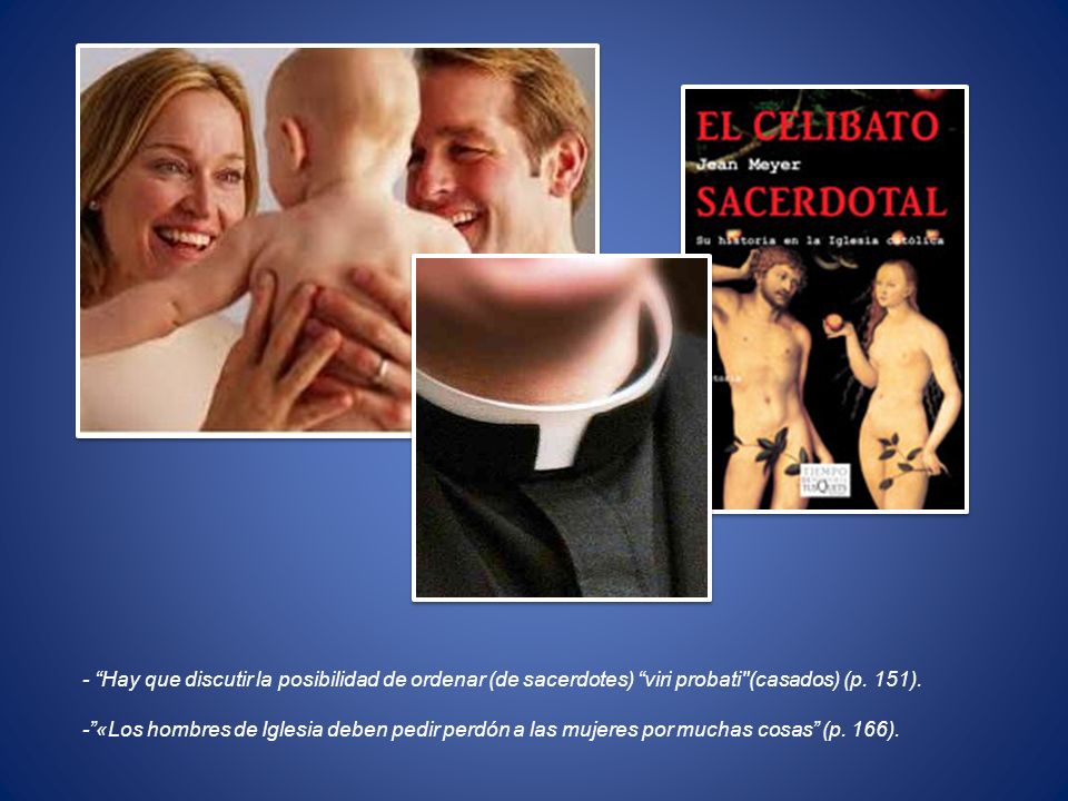 - Hay que discutir la posibilidad de ordenar (de sacerdotes) viri probati (casados) (p. 151).