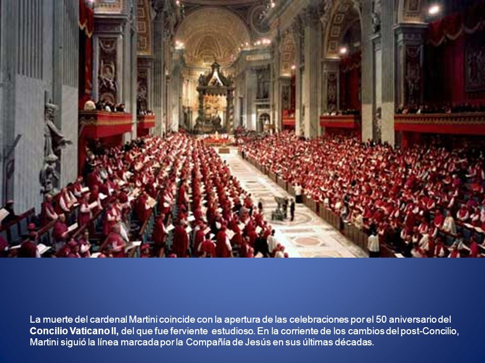 La muerte del cardenal Martini coincide con la apertura de las celebraciones por el 50 aniversario del Concilio Vaticano II, del que fue ferviente estudioso.