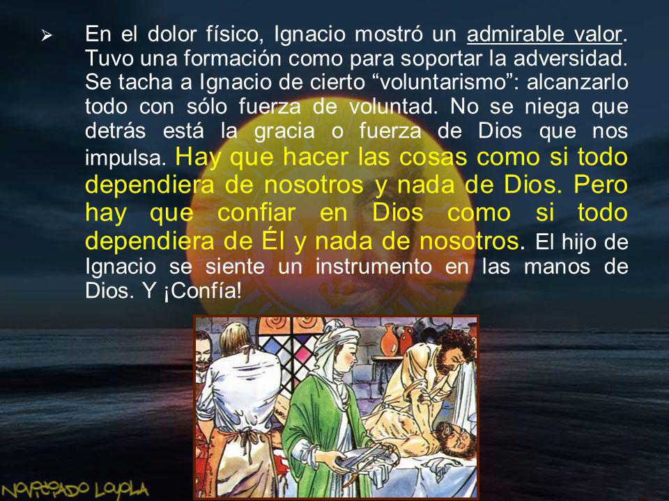En el dolor físico, Ignacio mostró un admirable valor