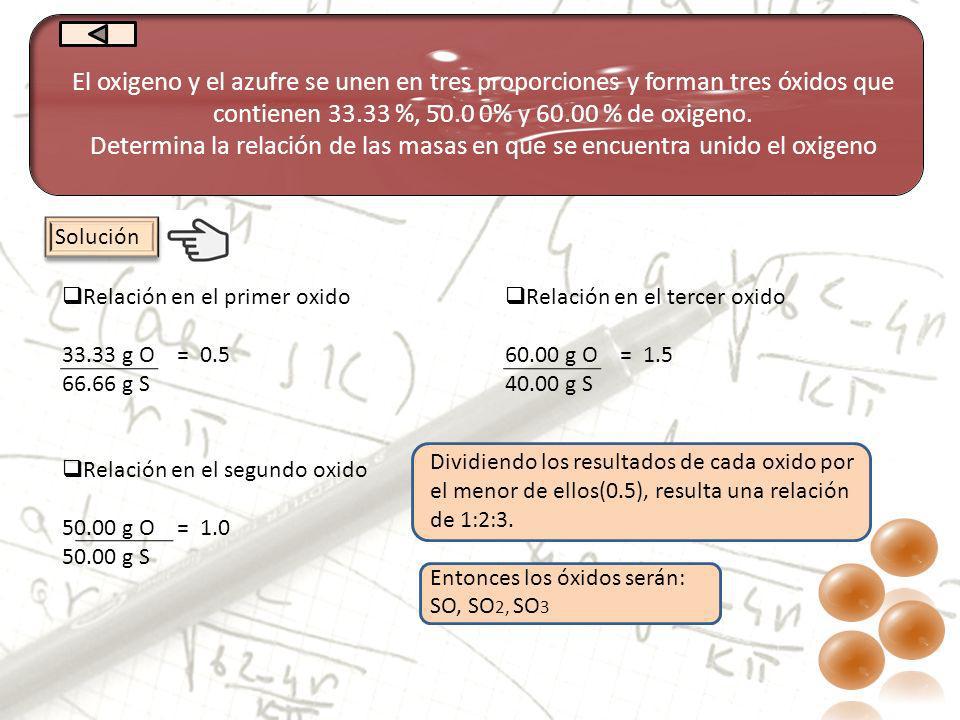 El oxigeno y el azufre se unen en tres proporciones y forman tres óxidos que contienen %, % y % de oxigeno.
