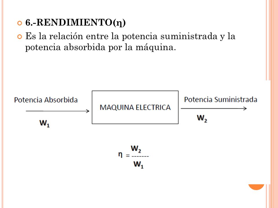 6.-RENDIMIENTO(η) Es la relación entre la potencia suministrada y la potencia absorbida por la máquina.