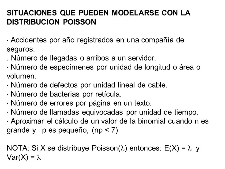 SITUACIONES QUE PUEDEN MODELARSE CON LA DISTRIBUCION POISSON  Accidentes por año registrados en una compañía de seguros.