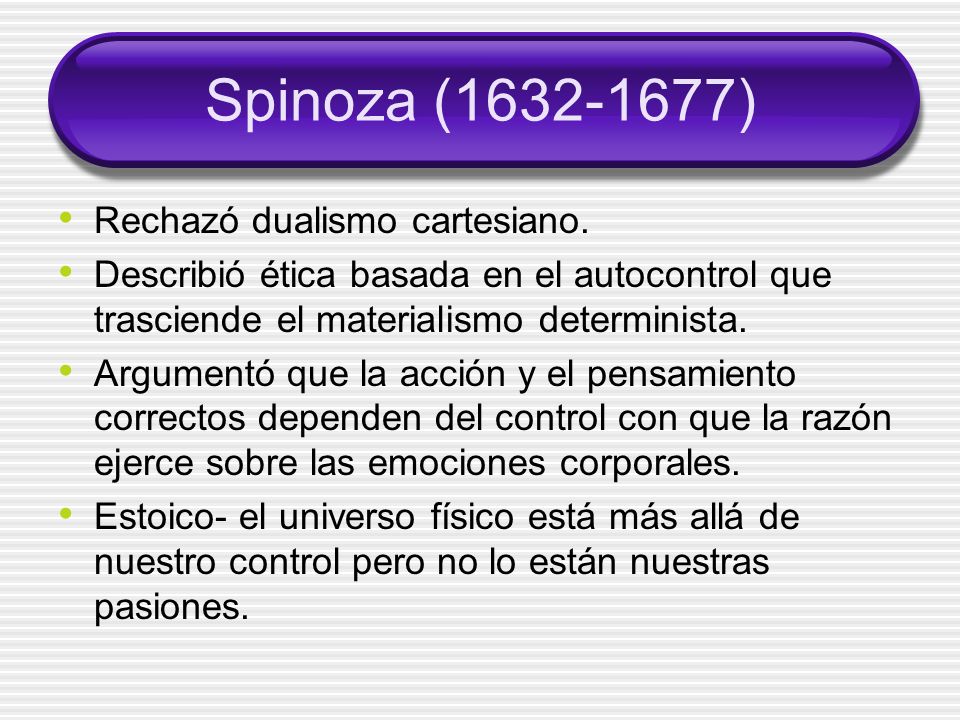 Spinoza ( ) Rechazó dualismo cartesiano.