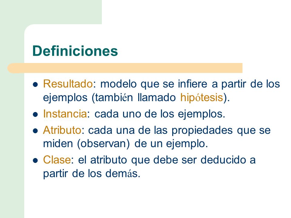 Definiciones Resultado: modelo que se infiere a partir de los ejemplos (también llamado hipótesis).