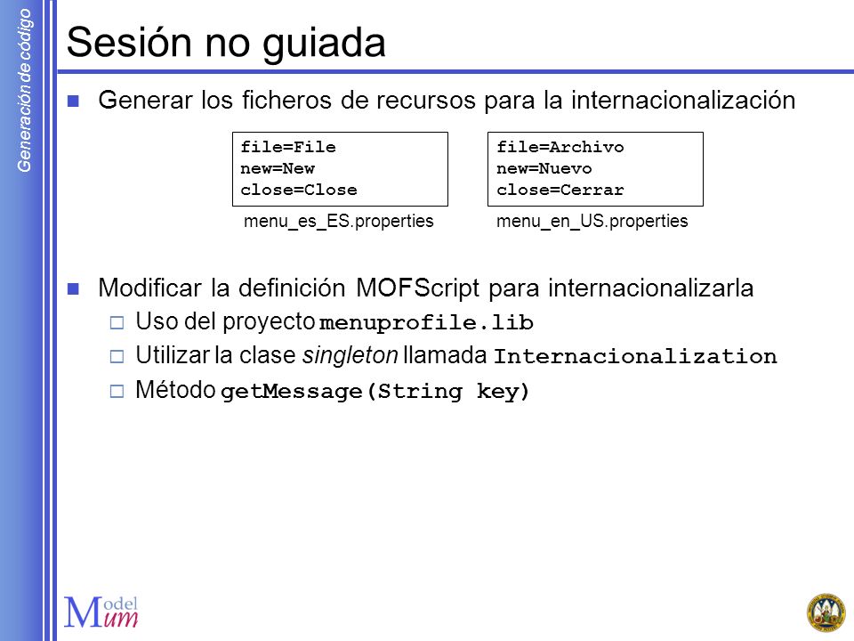 Sesión no guiada Generar los ficheros de recursos para la internacionalización. Modificar la definición MOFScript para internacionalizarla.
