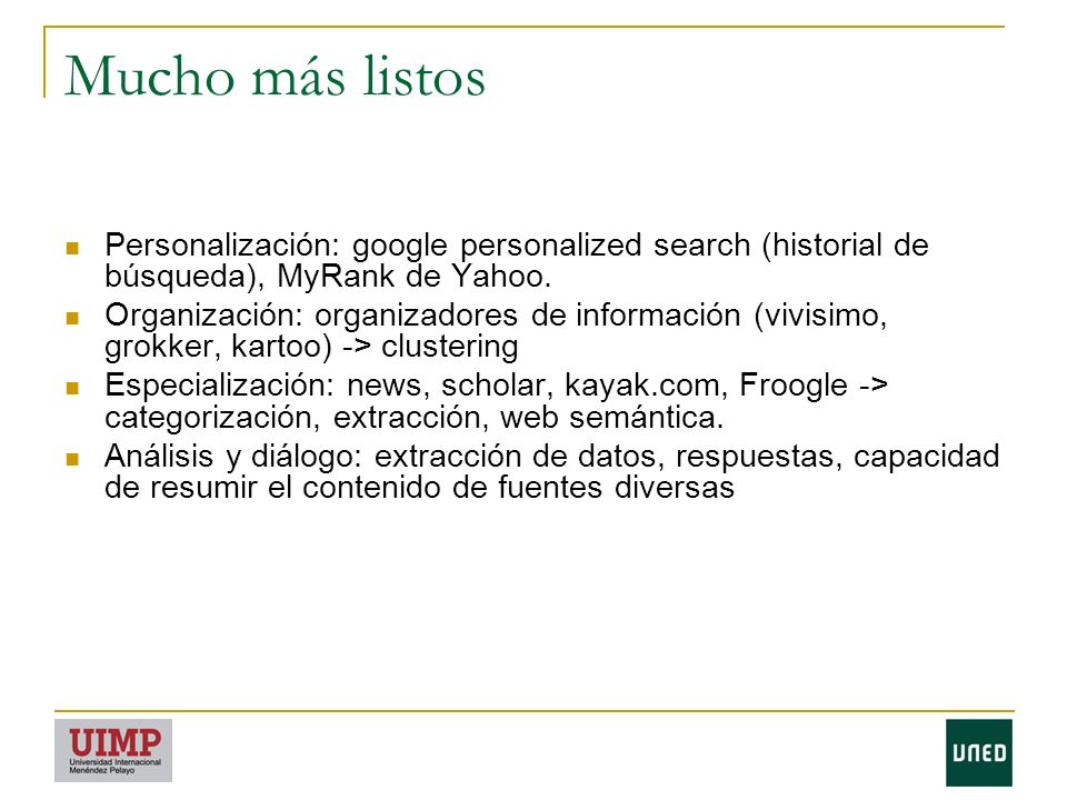 Mucho más listos Personalización: google personalized search (historial de búsqueda), MyRank de Yahoo.