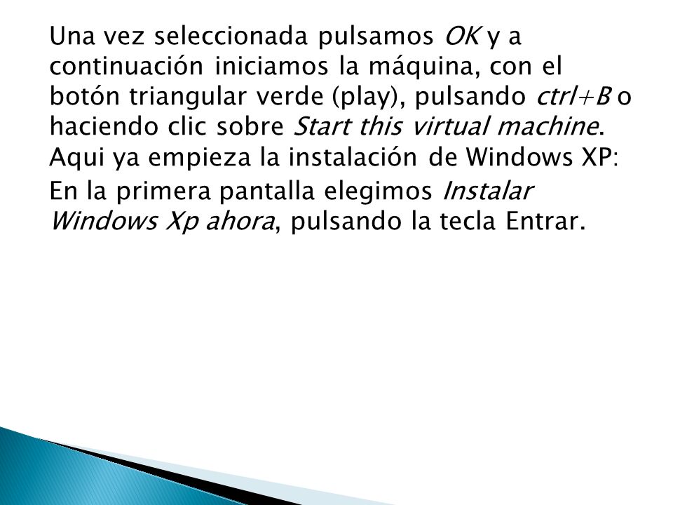 Una vez seleccionada pulsamos OK y a continuación iniciamos la máquina, con el botón triangular verde (play), pulsando ctrl+B o haciendo clic sobre Start this virtual machine.