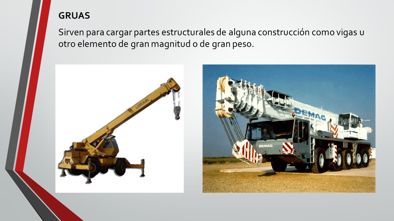 GRUAS Sirven para cargar partes estructurales de alguna construcción como vigas u otro elemento de gran magnitud o de gran peso.