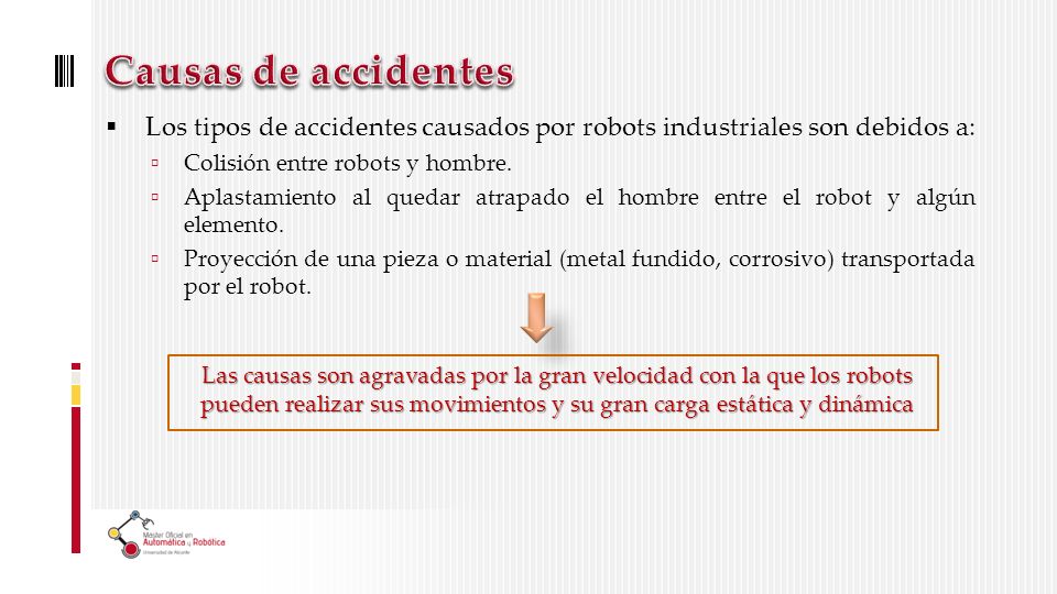Causas de accidentes Los tipos de accidentes causados por robots industriales son debidos a: Colisión entre robots y hombre.