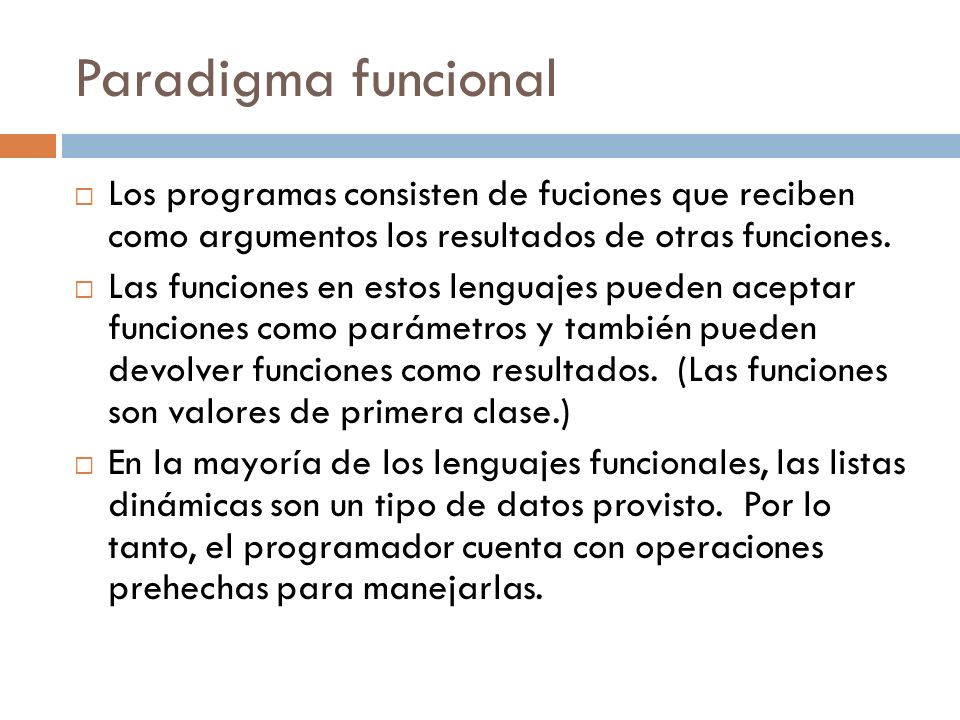 Paradigma funcional Los programas consisten de fuciones que reciben como argumentos los resultados de otras funciones.