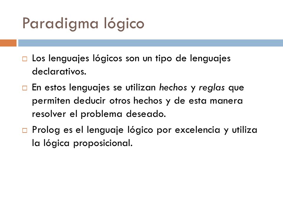 Paradigma lógico Los lenguajes lógicos son un tipo de lenguajes declarativos.