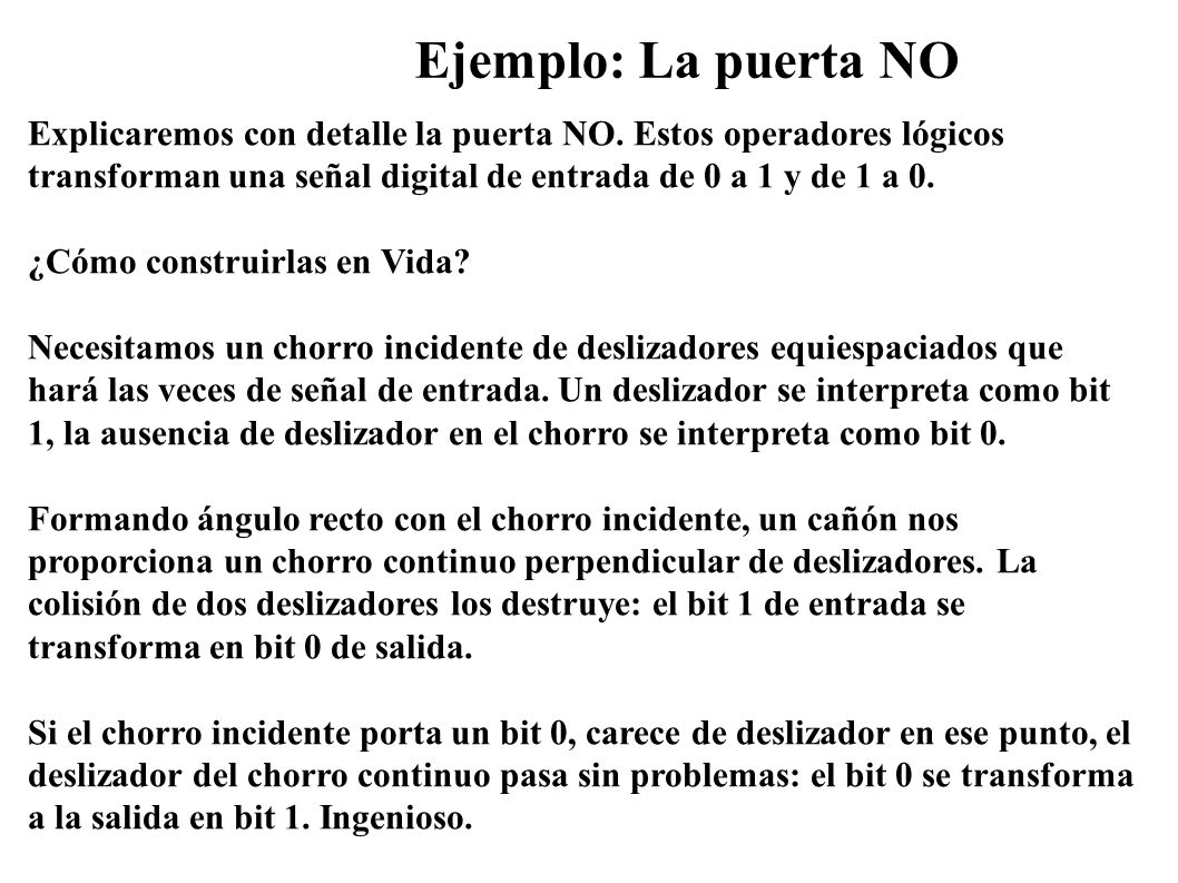Ejemplo: La puerta NO Explicaremos con detalle la puerta NO. Estos operadores lógicos transforman una señal digital de entrada de 0 a 1 y de 1 a 0.