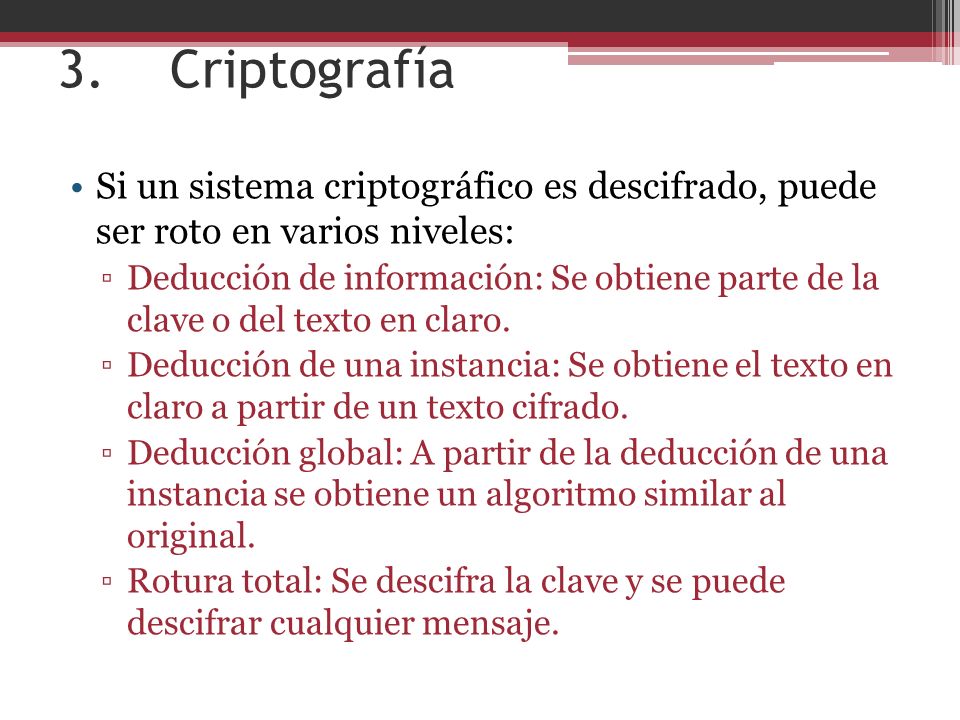 3. Criptografía Si un sistema criptográfico es descifrado, puede ser roto en varios niveles: