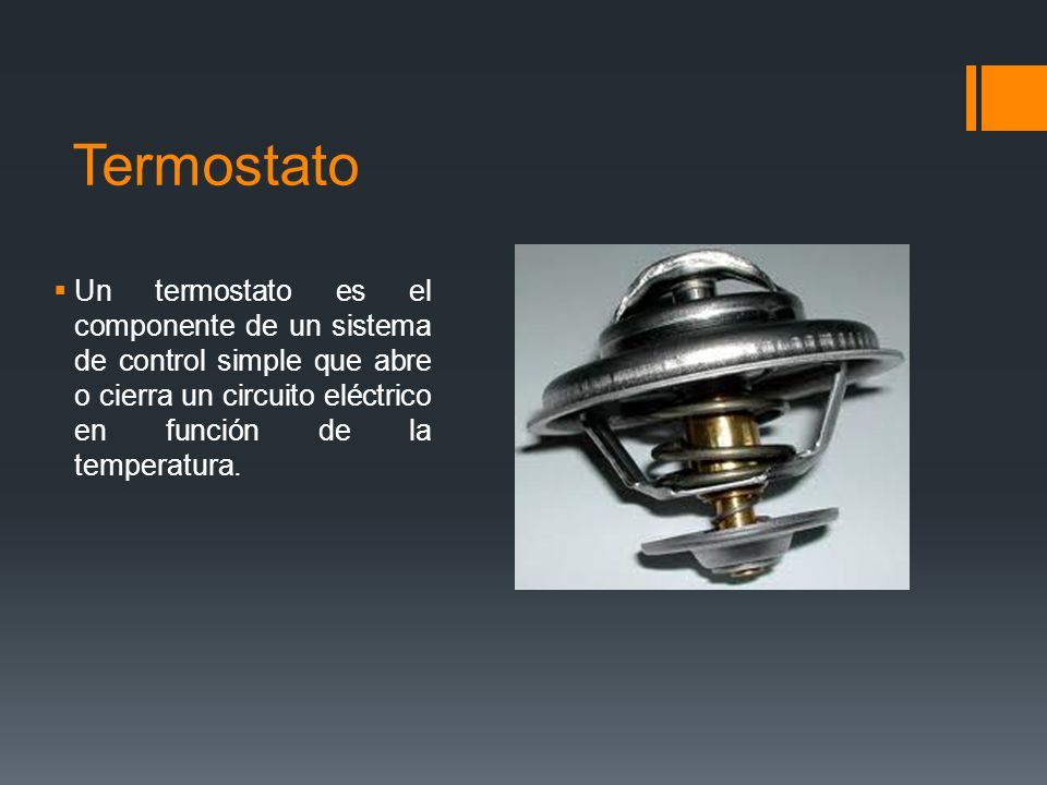 Termostato Un termostato es el componente de un sistema de control simple que abre o cierra un circuito eléctrico en función de la temperatura.