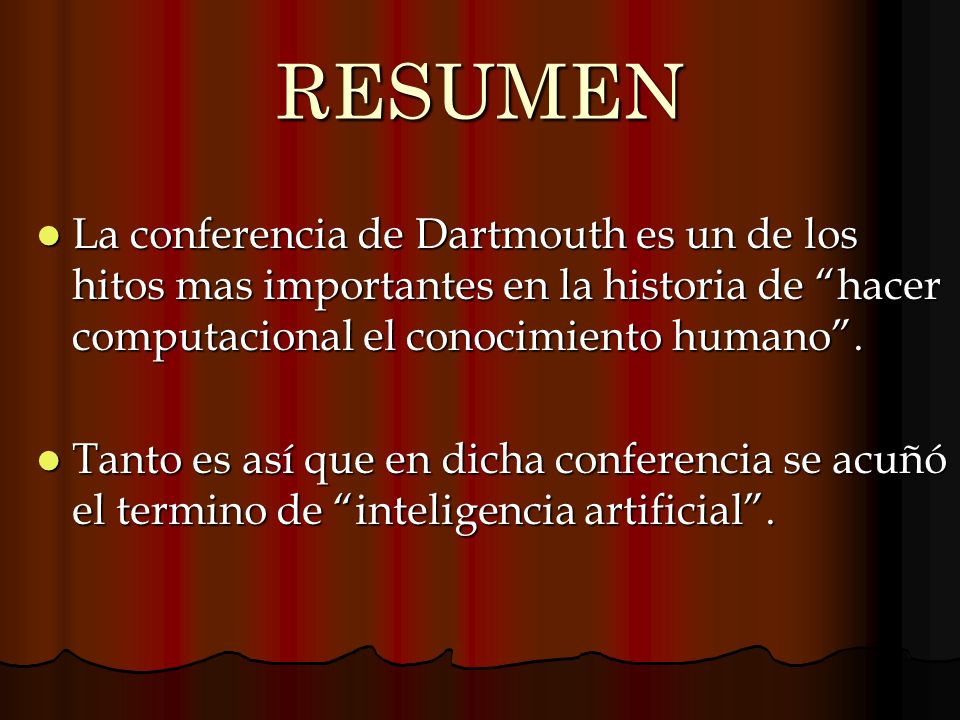 RESUMEN La conferencia de Dartmouth es un de los hitos mas importantes en la historia de hacer computacional el conocimiento humano .