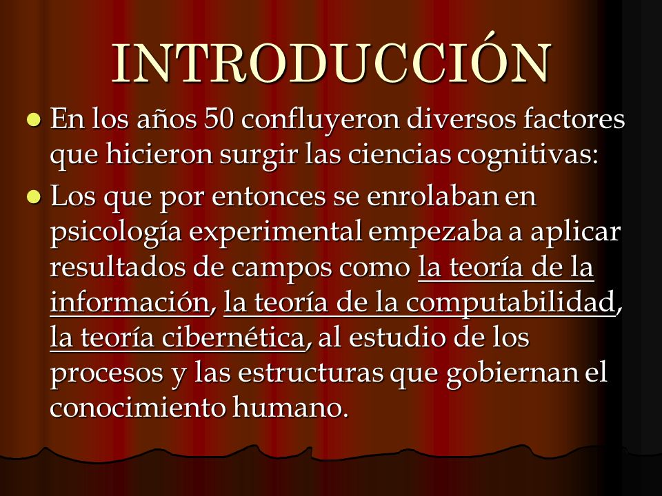 INTRODUCCIÓN En los años 50 confluyeron diversos factores que hicieron surgir las ciencias cognitivas: